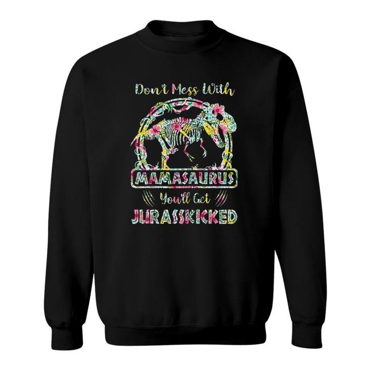 Don't Mess With Mamasaurus You'll Get Jurasskicked Sweatshirt