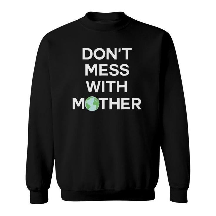 Don't Mess With Mother Earth - Earth Day  Sweatshirt