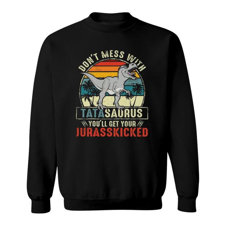 Don't Mess With Tatasaurus You'll Get Jurasskicked Tata Polish Dad Sweatshirt