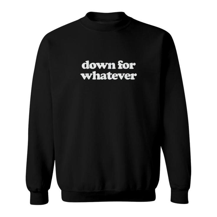 Down For Whatever Sweatshirt