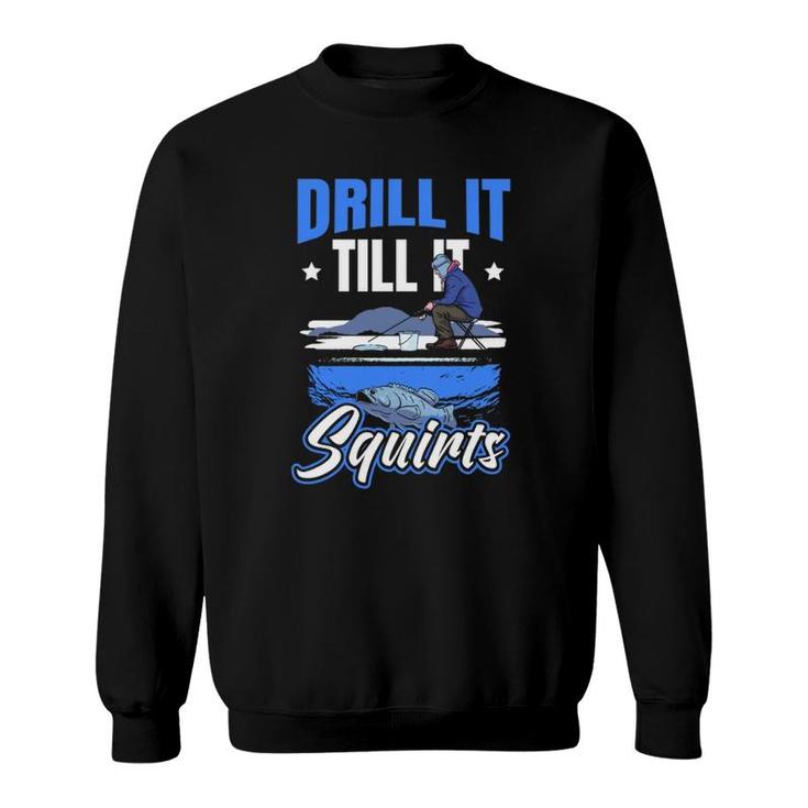 Drill It Till It Squirts Ice Fishing  Sweatshirt