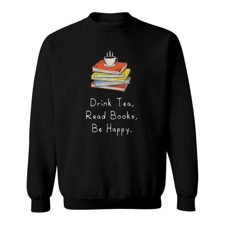 Drink Tea Read Books Be Happy Gift For Bookworms Sweatshirt