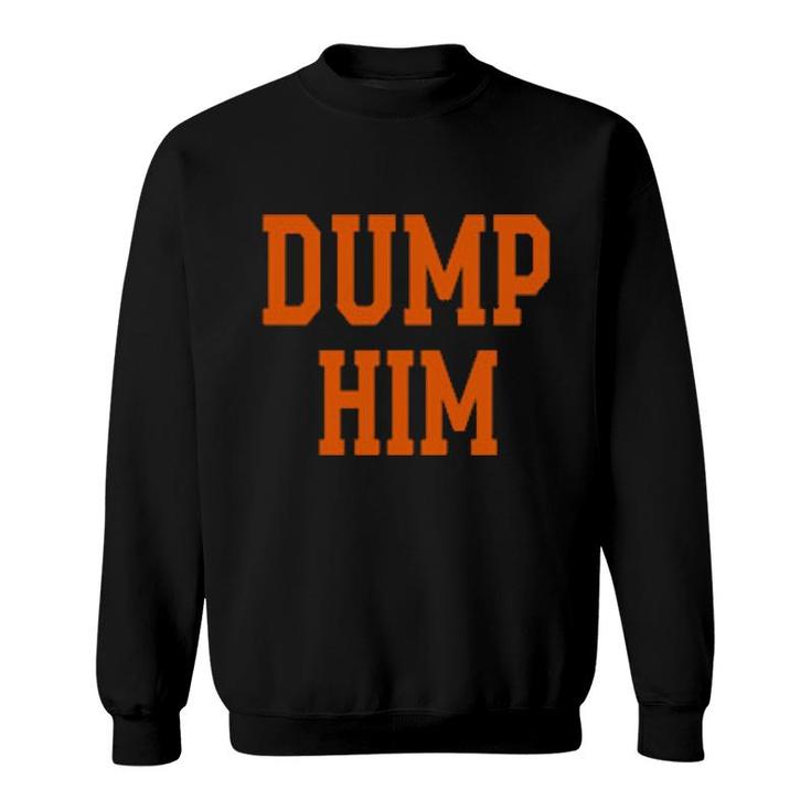 Dump Him  Sweatshirt
