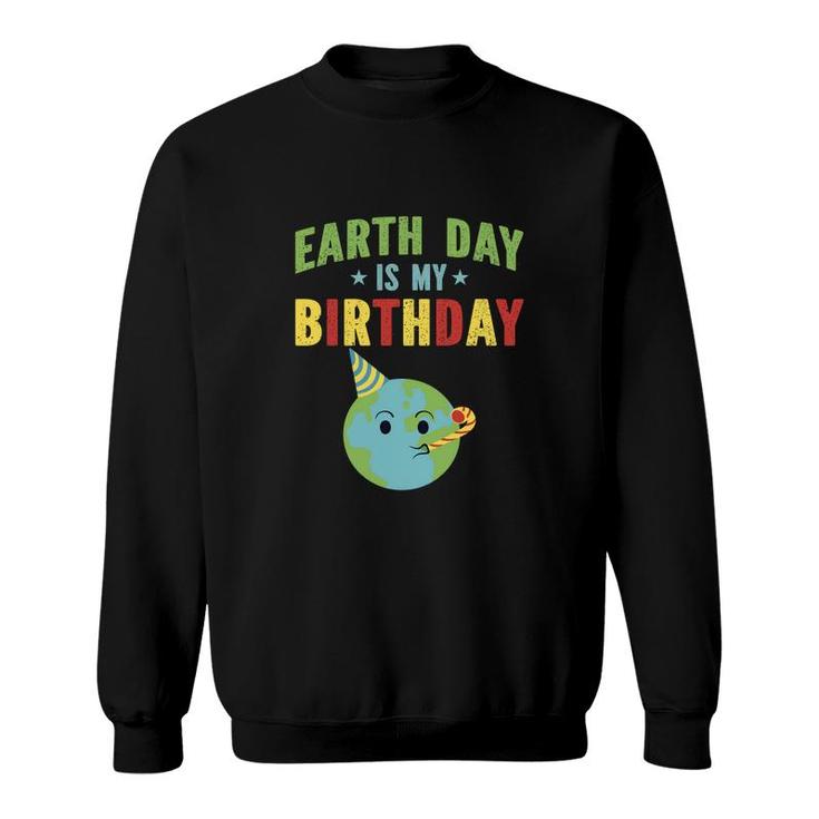 Earth Day 2022 Earth Day Is My Birthday Sweatshirt