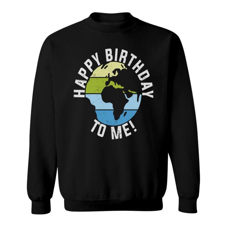 Earth Day 2022 Earth Happy Birthday To Me Sweatshirt