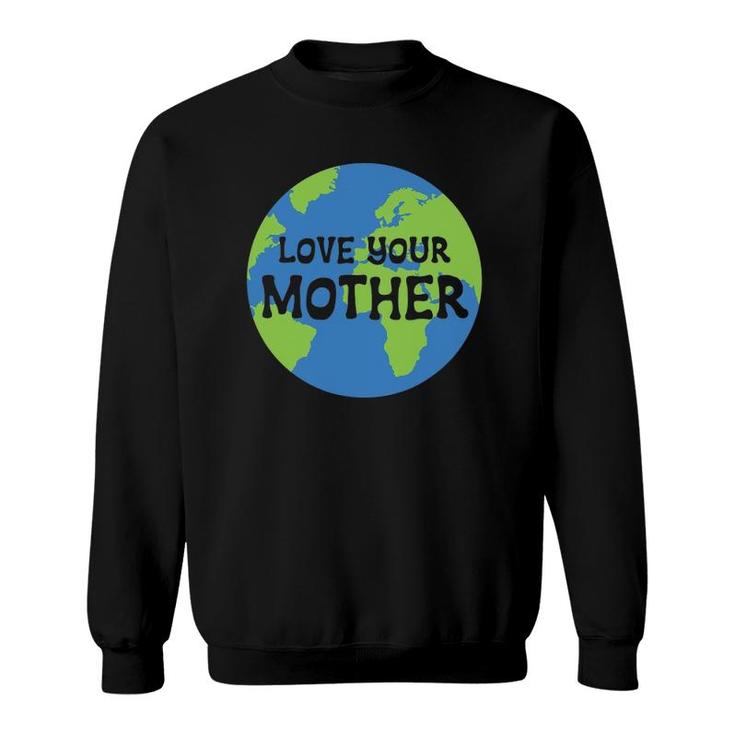 Earth Day Love Your Mother Sweatshirt