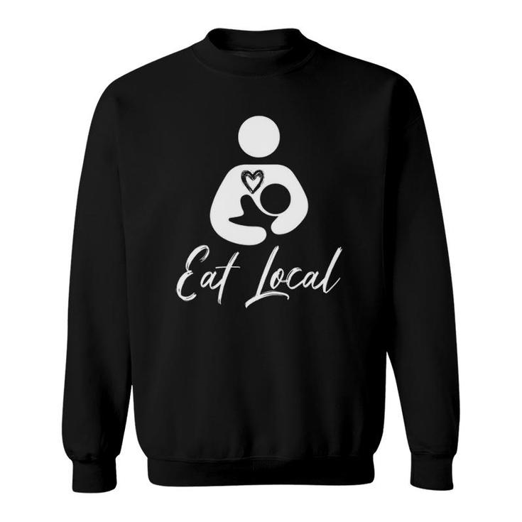 Eat Local Breastfeeding Support Nursing Mothers Sweatshirt