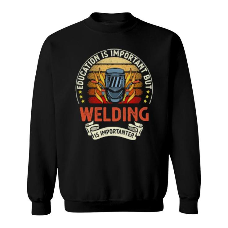 Education Is Important But Welding Is Importanter Sweatshirt