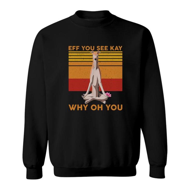 Eff You See Kay Why Oh You Funny Greyhound Dog Yoga Vintage Sweatshirt