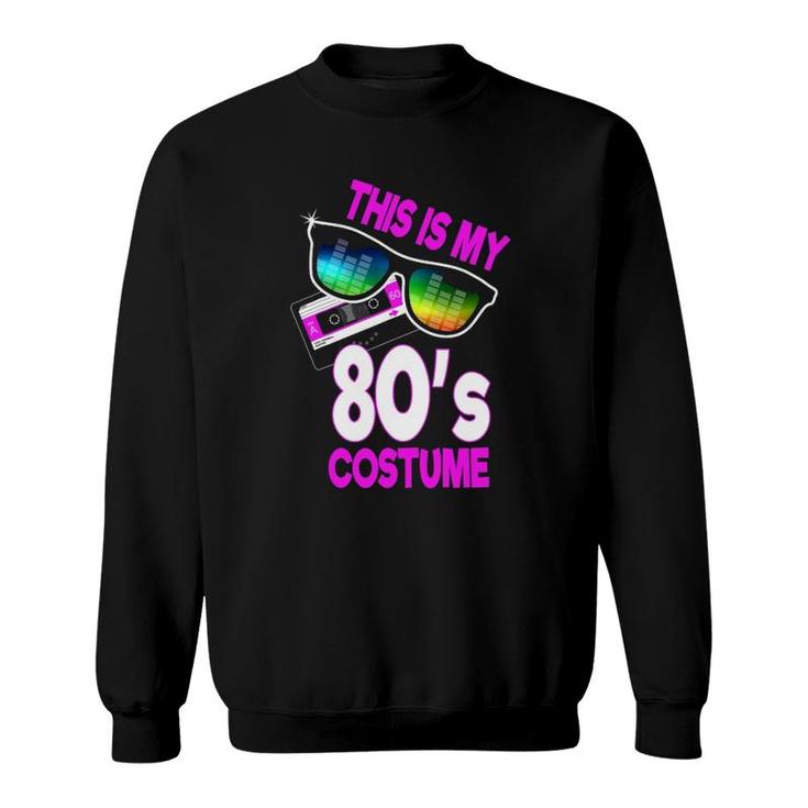 Eighties Party 80S Costume This Is My 80'S Costume Sweatshirt