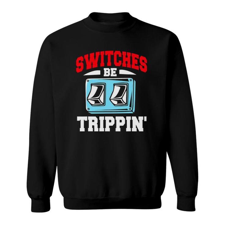 Electrician Switches Be Trippin Sweatshirt