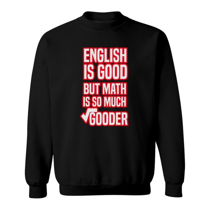 English Is Good But Math Is So Much Gooder Funny Saying For Math Lovers Sweatshirt English Is Good But Math Is So Much Gooder Funny Saying For Math Lovers Sweatshirt