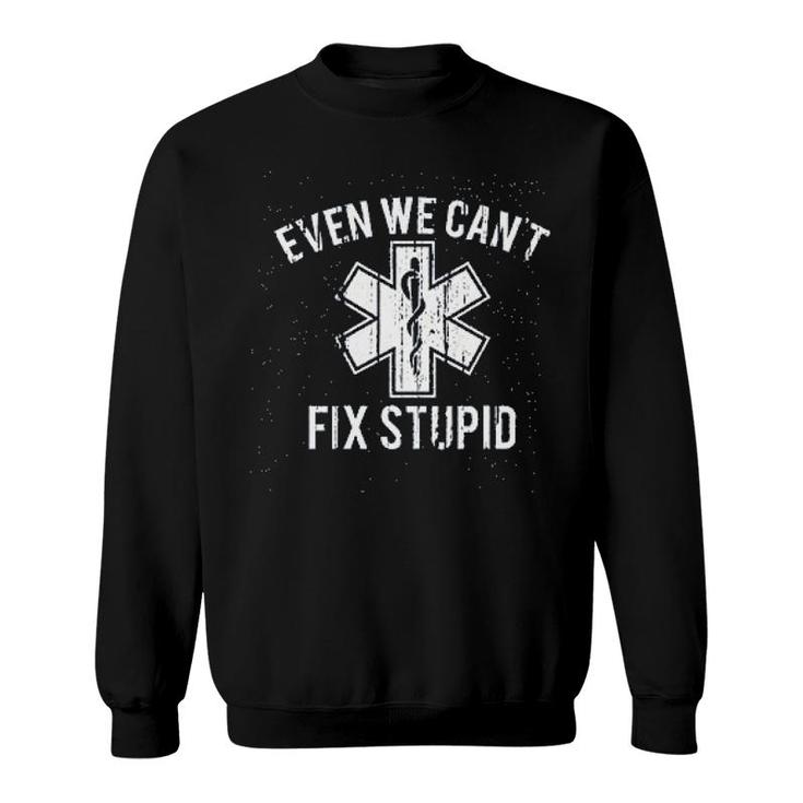 Even We Cant Fix Stupid Sweatshirt