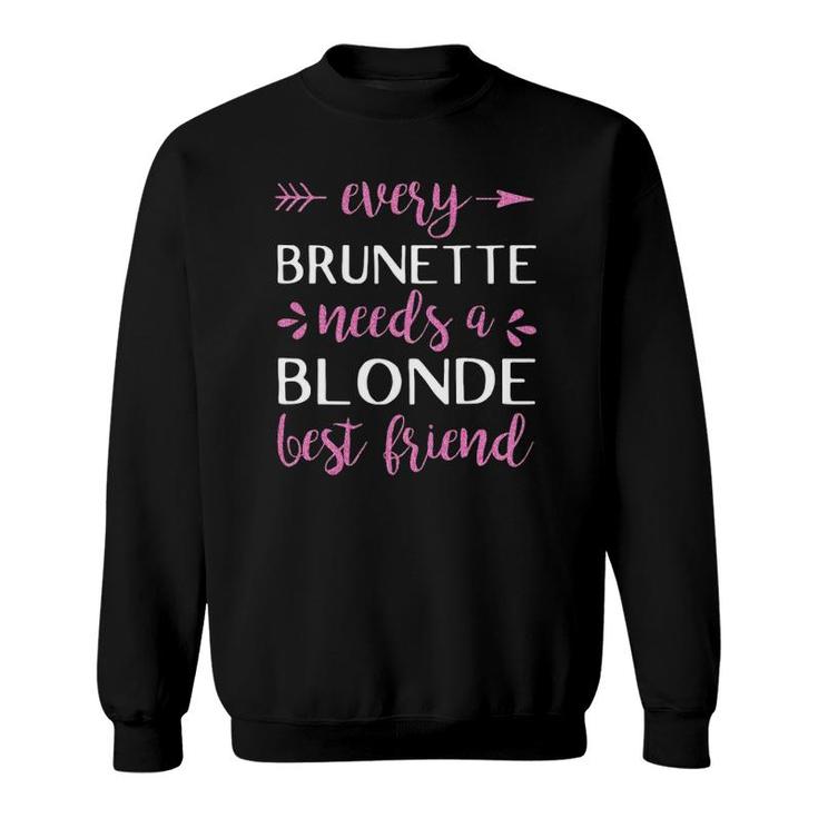 Every Brunette Needs A Blonde Best Friend - Bff Sweatshirt