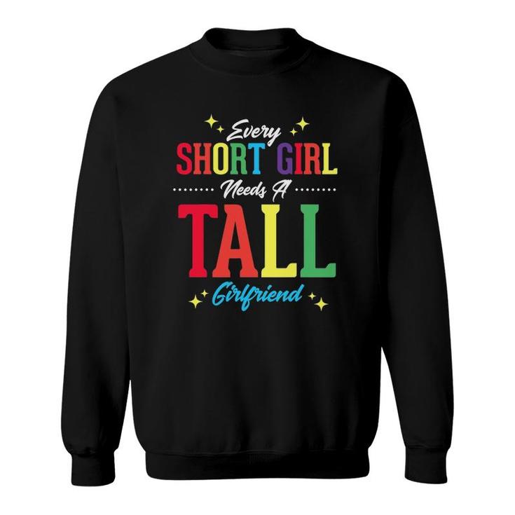Every Short Girl Needs A Tall Girlfriend Funny Lgbt Lesbian Sweatshirt