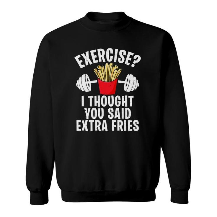 Exercise I Thought You Said Extra Fries Funny Workout Joke Sweatshirt
