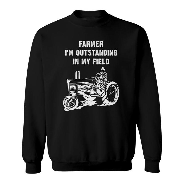 Farmer I'm Outstanding In My Field - Fun Tractor Sweatshirt