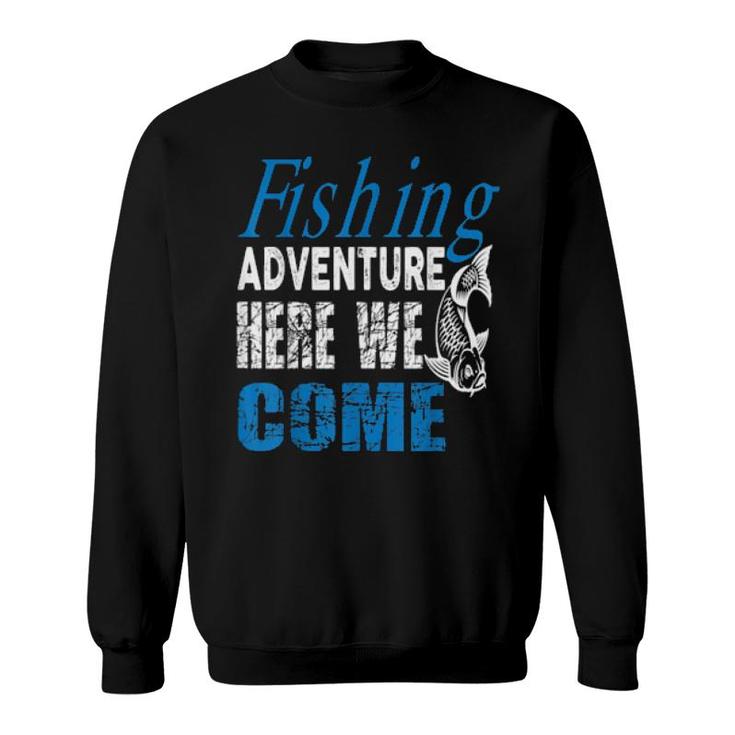 Fishing Adventure Here We Come Angling Hunting Fishing Sweatshirt