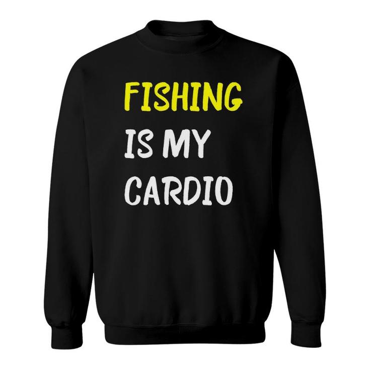 Fishing Is My Cardio Funny Fishermen Sport Sweatshirt