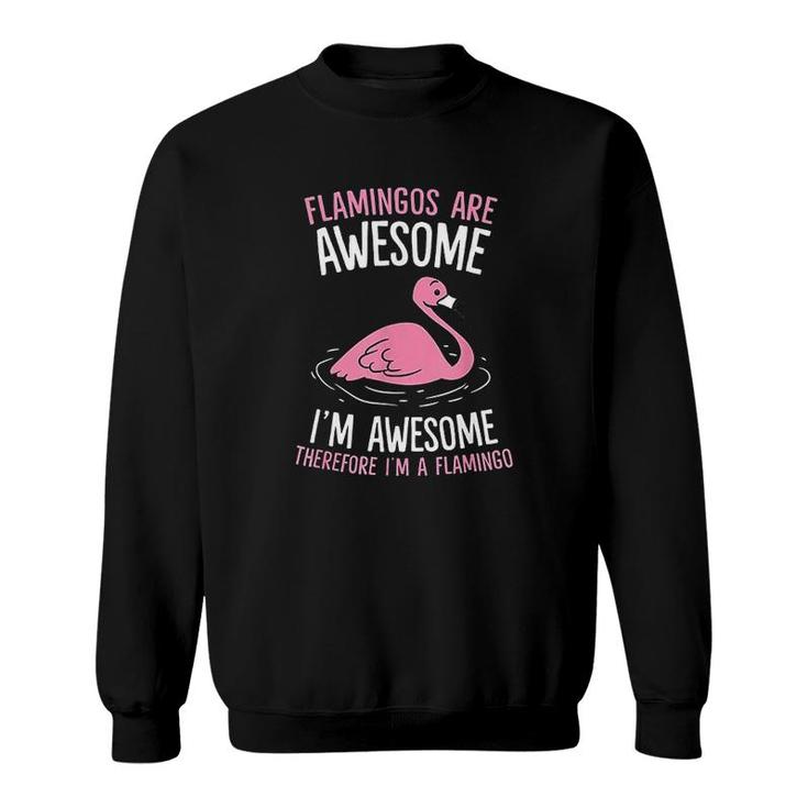 Flamingos Are Awesome Im Awesome Therefore Im A Flamingo Sweatshirt