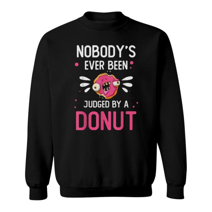 Food Nobody’S Ever Been Judged By A Donut Foodie  Sweatshirt