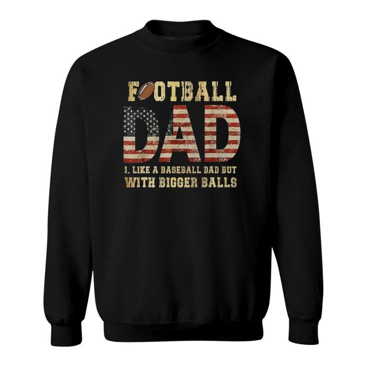 Football Dad Like A Baseball Dad But With Bigger Balls Sweatshirt