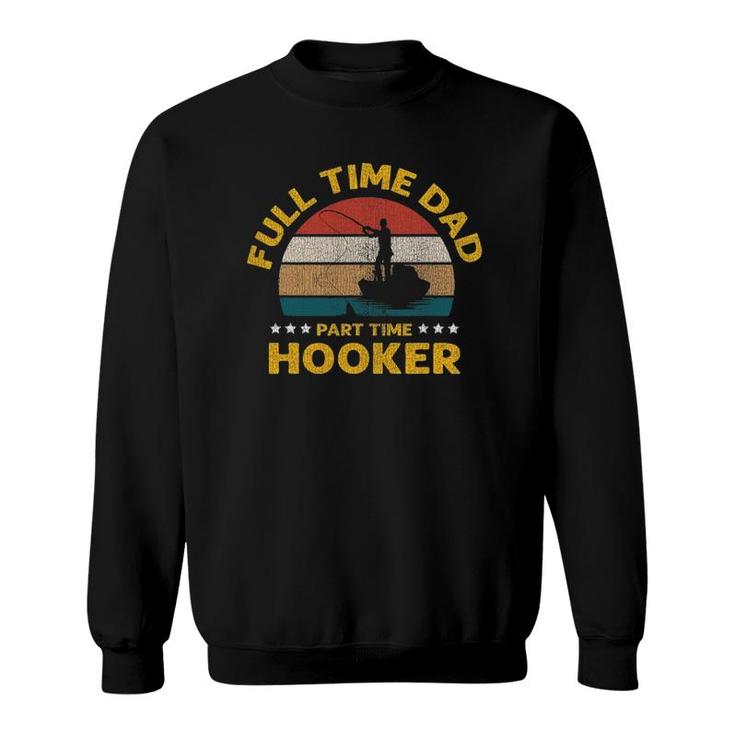 Full Time Dad Part Time Hooker Fisherman Fishing Sweatshirt
