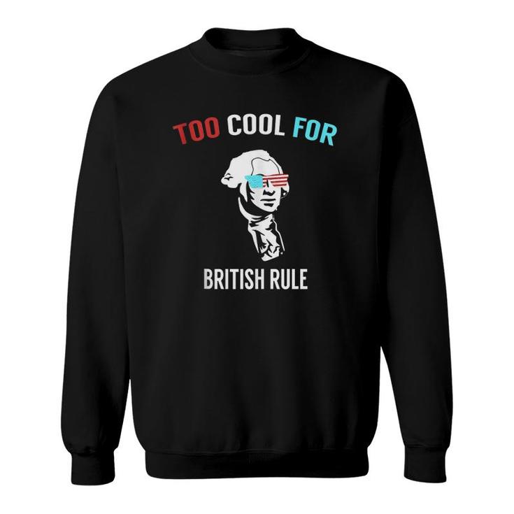 Funny 4Th July Too Cool For British Rule Sweatshirt