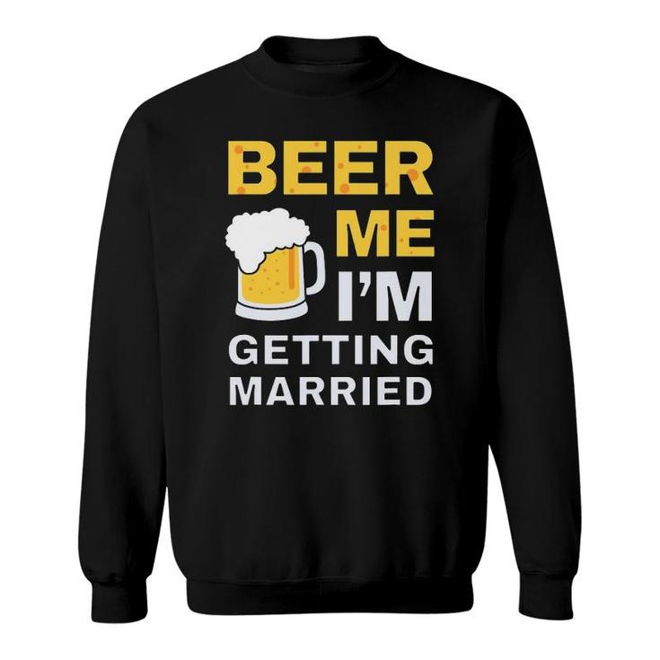 Funny Beer Me Getting Married Bachelor Party Gift For Groom Sweatshirt