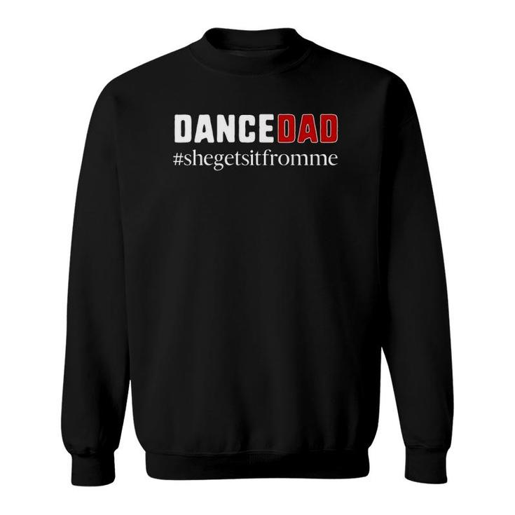Funny Dance Dad Gift She Gets It From Me Dance Dad  Sweatshirt