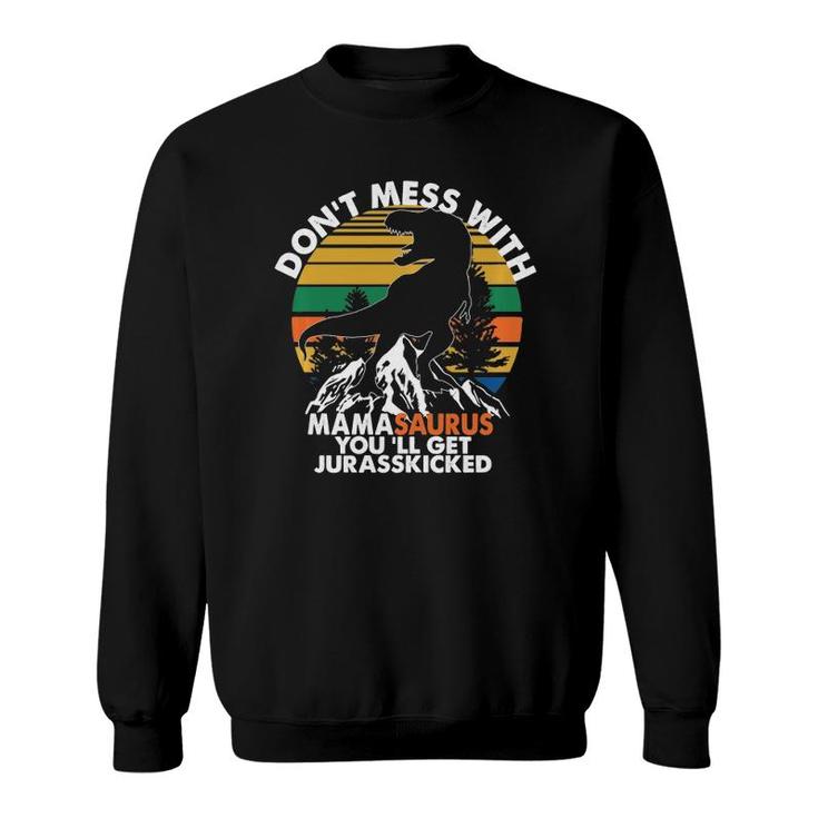 Funny Don't Mess With Mamasaurus You'll Get Jurasskicked  Sweatshirt