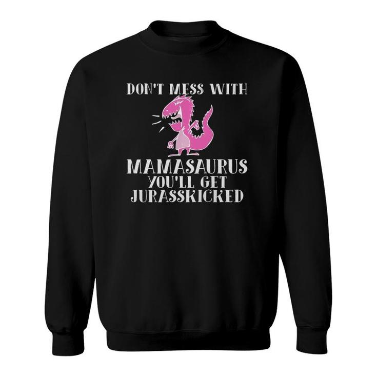 Funny Don't Mess With Mamasaurus You'll Get Jurasskicked  Sweatshirt