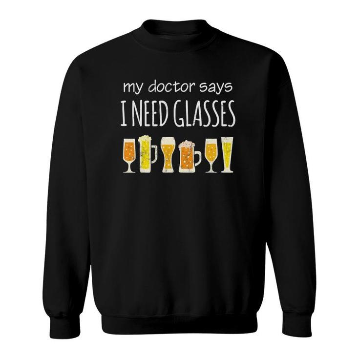 Funny Drinking Beer Design My Doctor Says I Need Glasses Sweatshirt