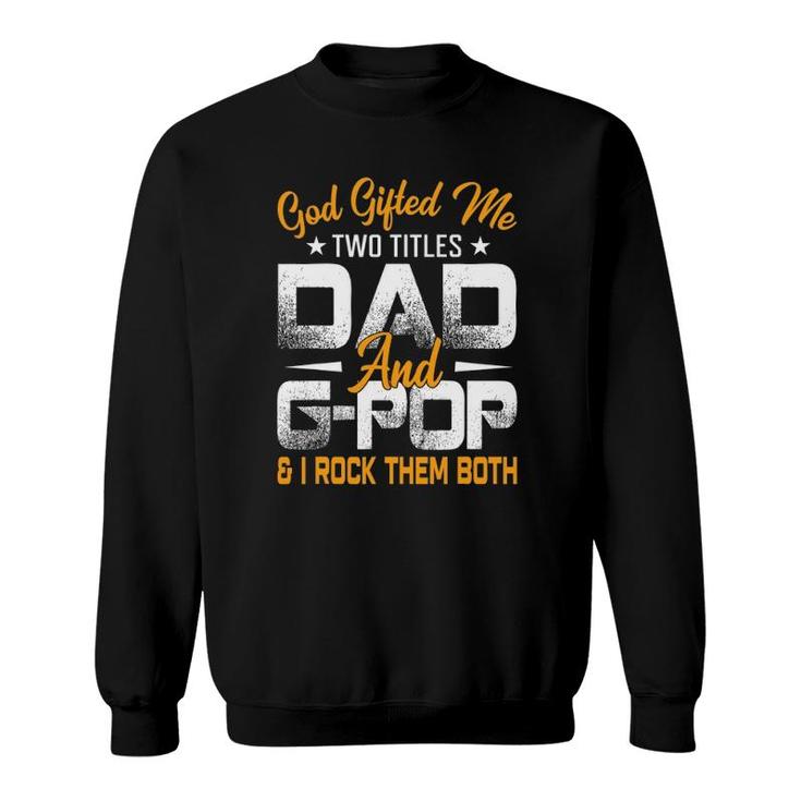 Funny Father's Day God Gifted Me Two Titles Dad And G Pop Sweatshirt