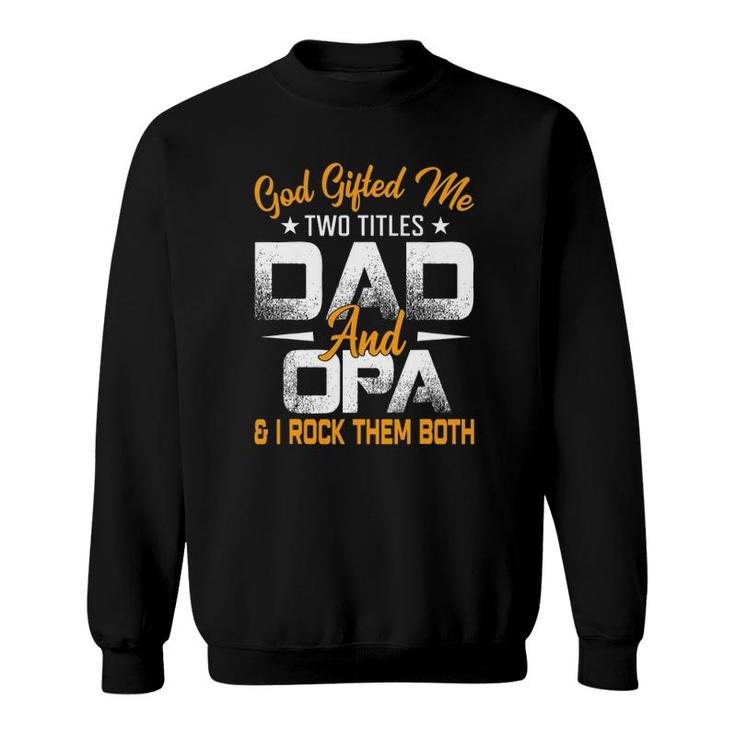 Funny Father's Day God Gifted Me Two Titles Dad And Opa Sweatshirt