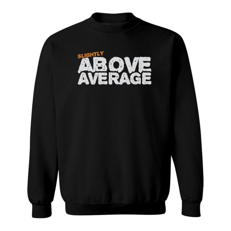 Funny  For Dad - Slightly Above Average Sweatshirt