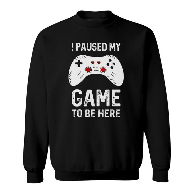 Funny Gamer I Paused My Game To Be Here Gaming Sweatshirt