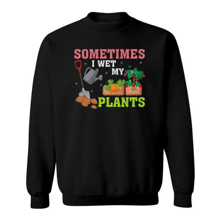Funny Gardener Gift Sometimes I Wet My Plants Sweatshirt