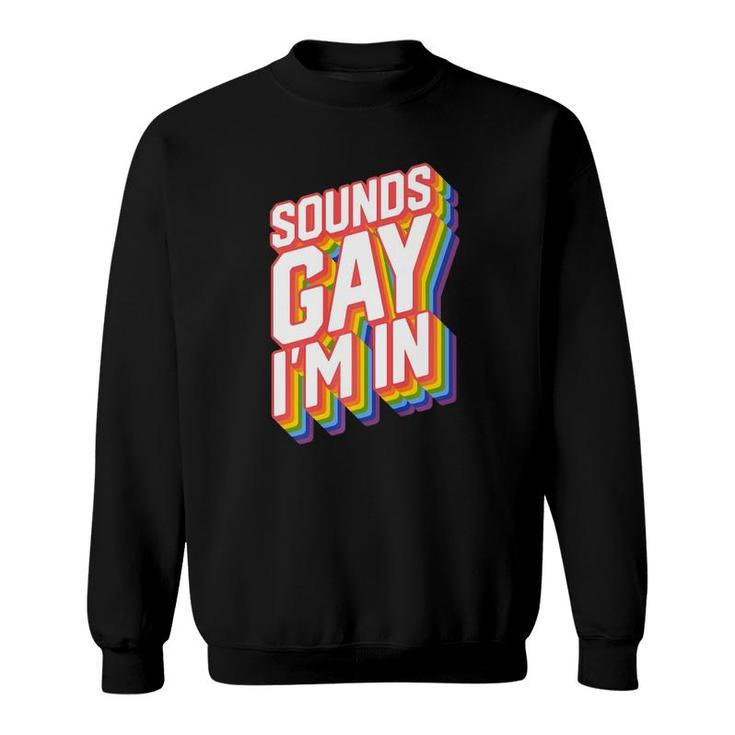 Funny Gay Designs For Men Pride Rainbow Sounds Gay I'm In  Sweatshirt