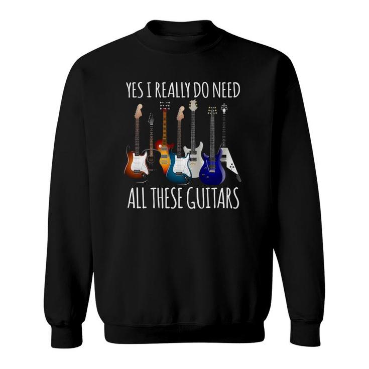 Funny Guitar Gifts - Yes I Really Do Need All These Guitars Sweatshirt