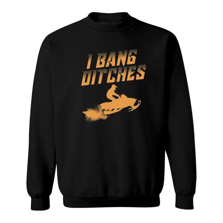 Funny I Bang Ditches Gift For Snowmobiling Lover Men Women Sweatshirt