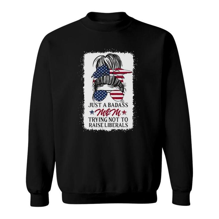 Funny Just A Badass Mom Trying Not To Raise Liberals Sweatshirt