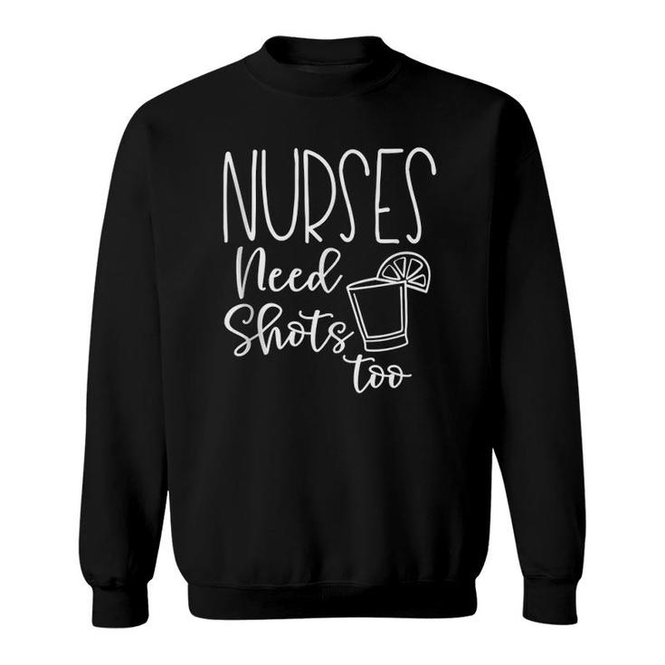 Funny Nurse Drinking Humor - Nurses Need Shots Too  Sweatshirt