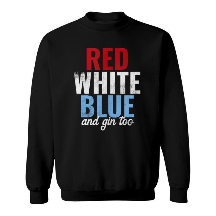 Funny Red White Blue & Gin Too 4Th Of July Sweatshirt
