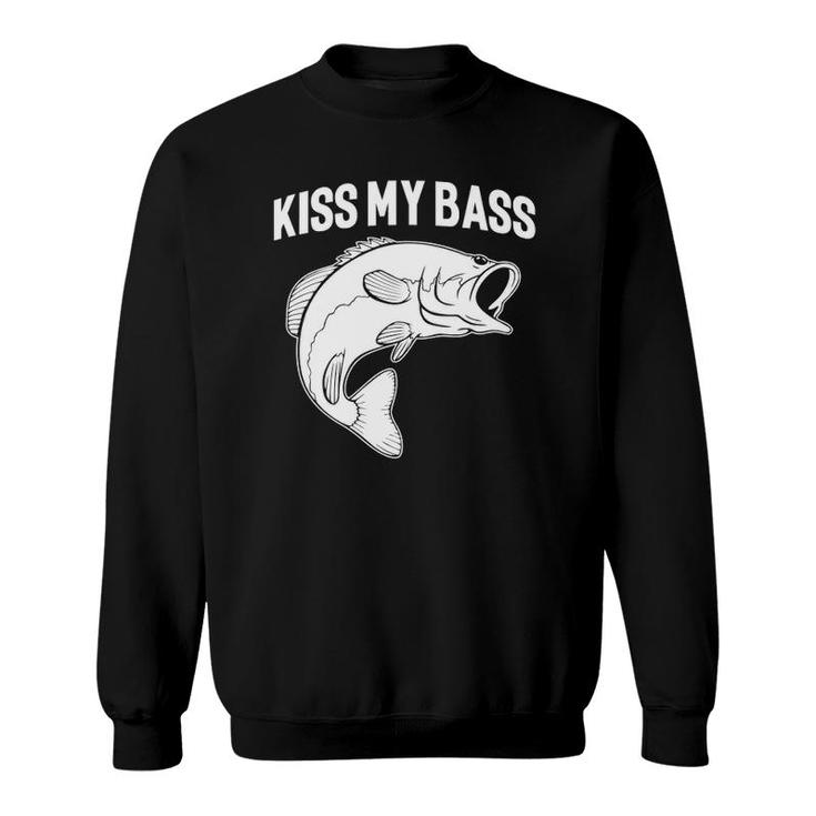 Funny Sayings Fishing S Kiss My Bass Sweatshirt