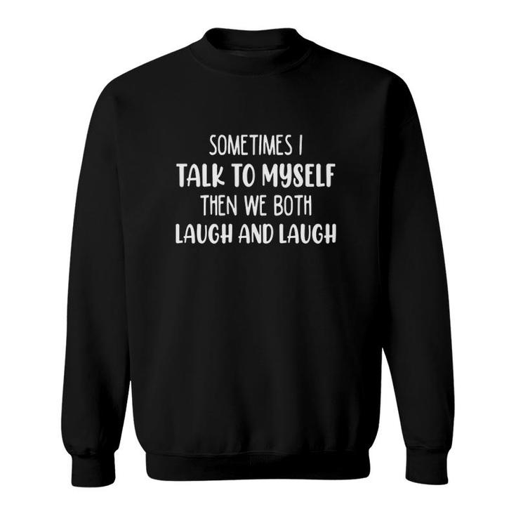 Funny Sometimes I Talk To Myself Then We Both Laugh And Laugh Sarcasm Introvert Sweatshirt