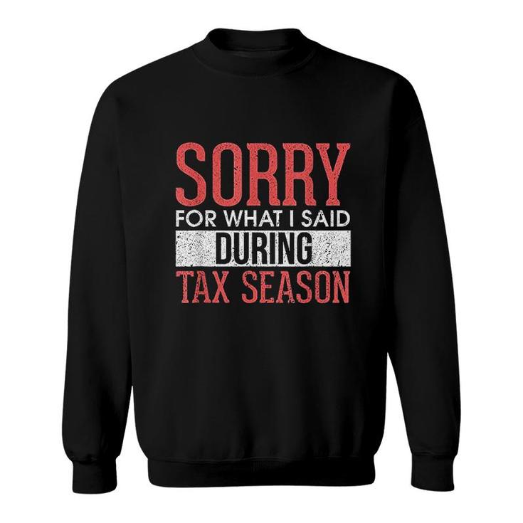 Funny Sorry For What I Said During Tax Season Accounting Cpa Sweatshirt