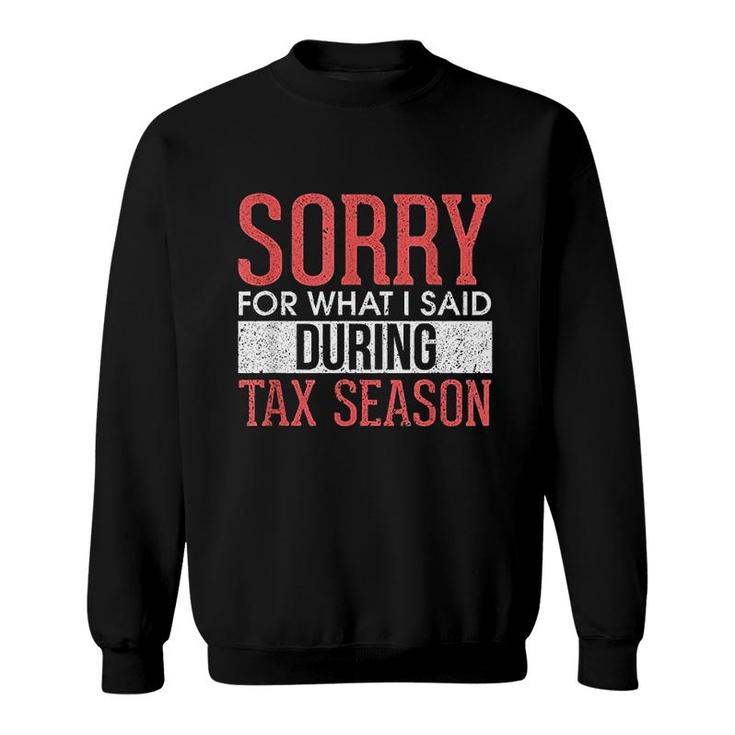 Funny Sorry For What I Said During Tax Season Accounting Cpa Sweatshirt