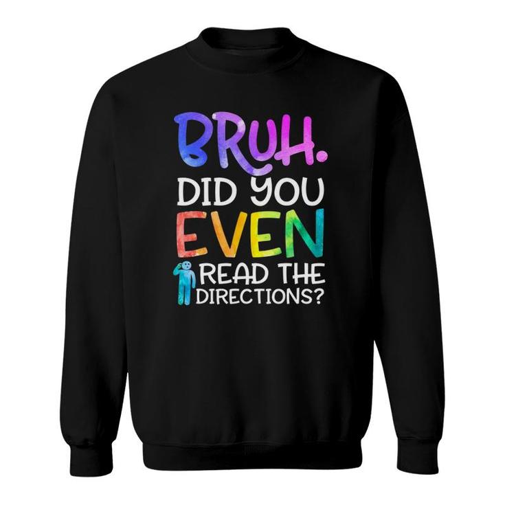 Funny Teacher Saying Bruh Did You Even Read The Directions Sweatshirt