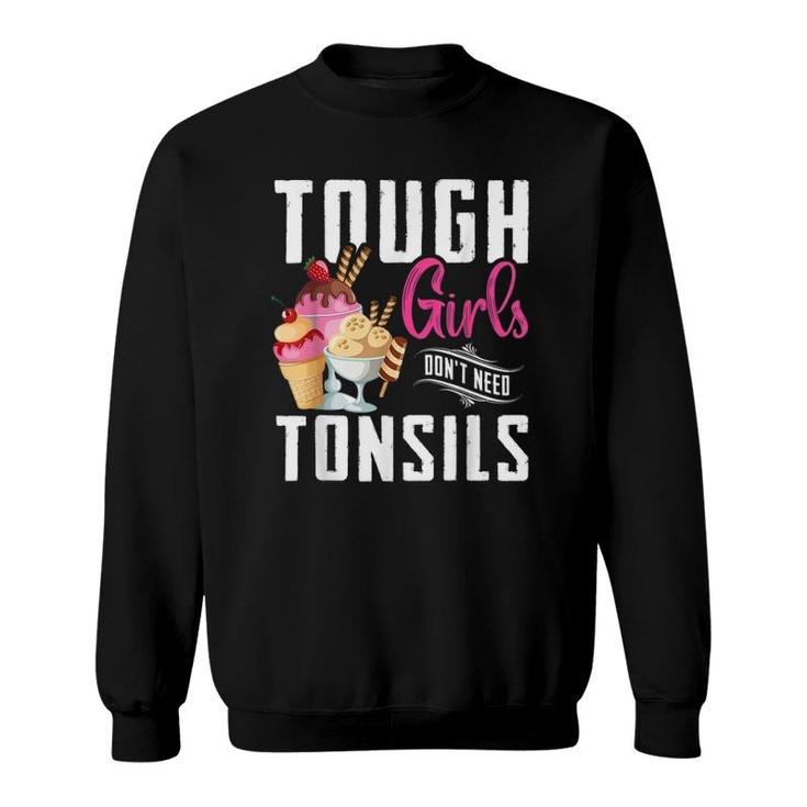 Funny Tough Girls Don't Need Tonsils Ice Cream Lover Sweatshirt
